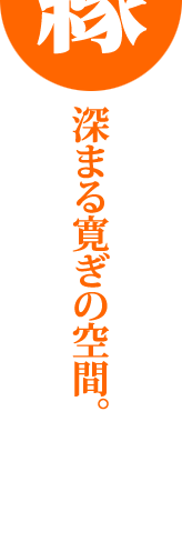 縁深まる寛ぎの空間。