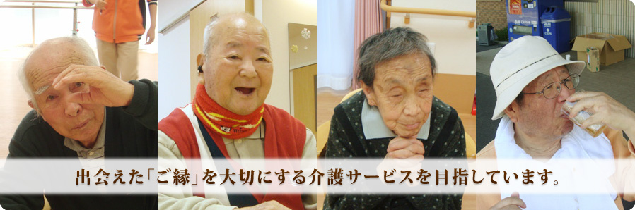 出会えた「ご縁」を大切にする介護サービスを目指しています。